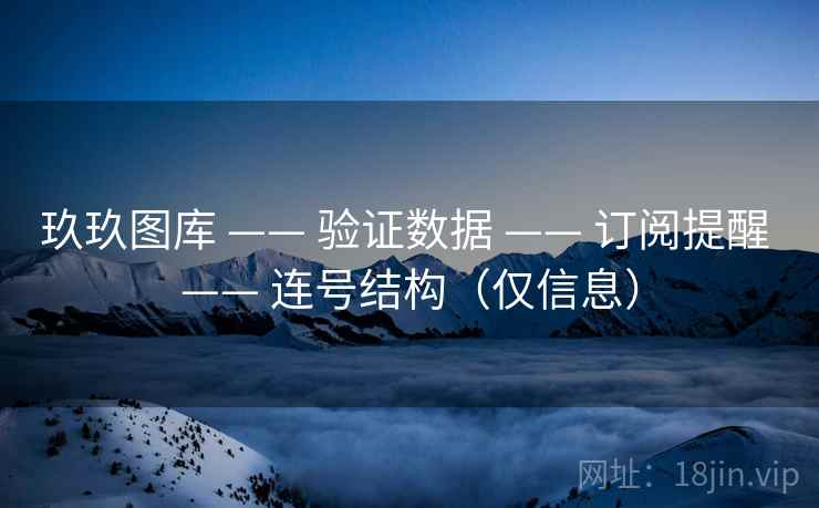 玖玖图库 —— 验证数据 订阅提醒 连号结构（仅信息）  第2张