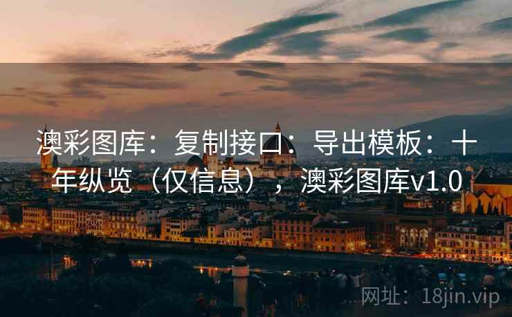 澳彩图库：复制接口：导出模板：十年纵览（仅信息），澳彩图库v1.0  第2张