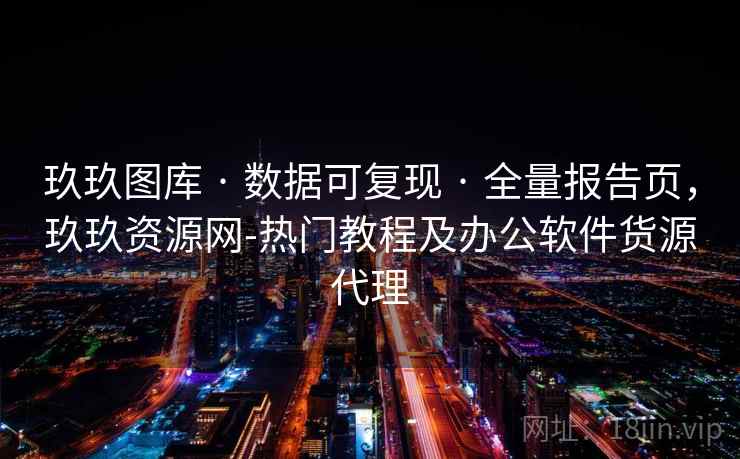 玖玖图库 · 数据可复现 全量报告页，玖玖资源网-热门教程及办公软件货源代理  第1张