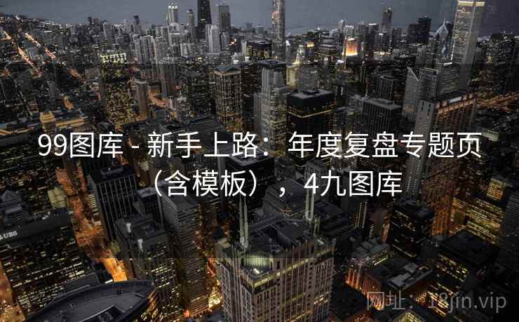 99图库 - 新手上路：年度复盘专题页（含模板），4九图库  第2张