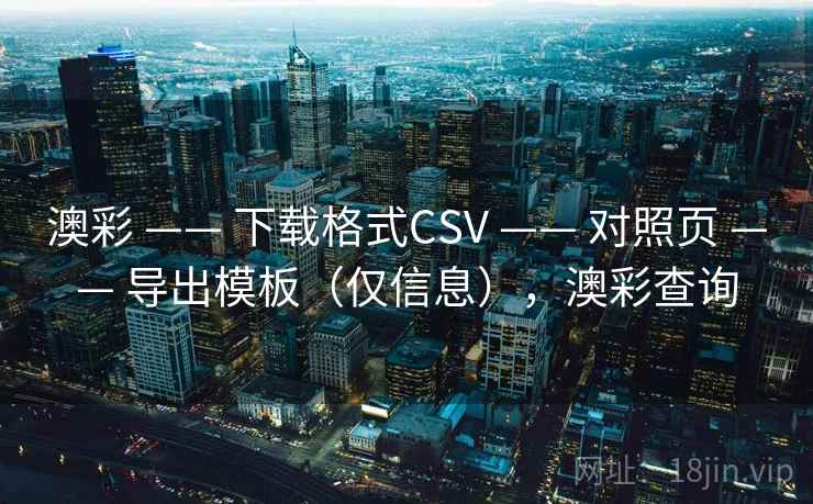 澳彩 —— 下载格式CSV 对照页 导出模板（仅信息），澳彩查询  第1张